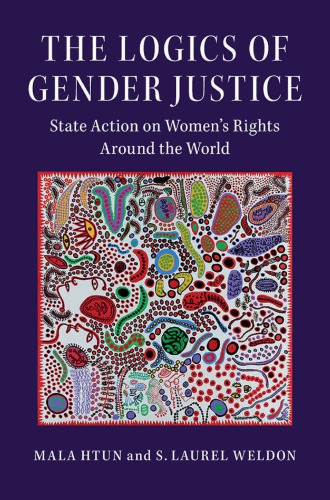 The Logics Of Gender Justice State Action On Womens Rights Around The World Mala Htun S Laurel Weldon