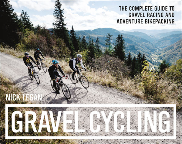 Gravel Cycling The Complete Guide To Gravel Racing And Adventure Bikepack Nick Legan