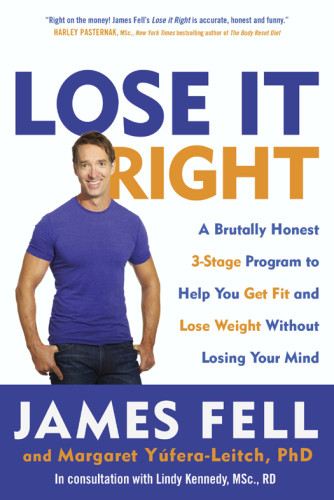 Lose It Right A Brutally Honest 3stage Program To Help You Get Fit And Lose Weight Without Losing Your Mind James Fell