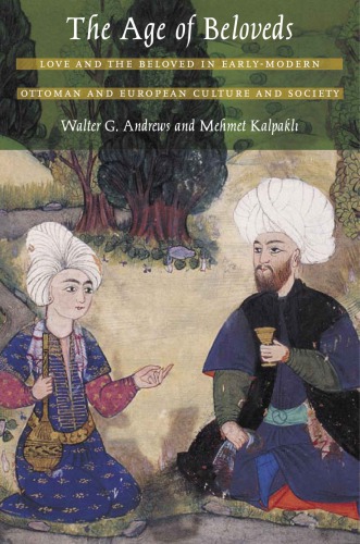 The Age Of Beloveds Love And The Beloved In Earlymodern Ottoman And European Culture And Society Walter G Andrews