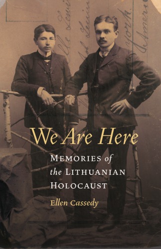 We Are Here Memories Of The Lithuanian Holocaust Ellen Cassedy