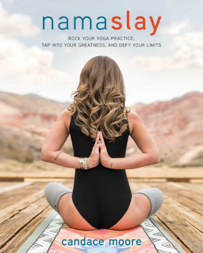Namaslay Rock Your Yoga Practice Tap Into Your Greatness Defy Your Limits Candace Moore
