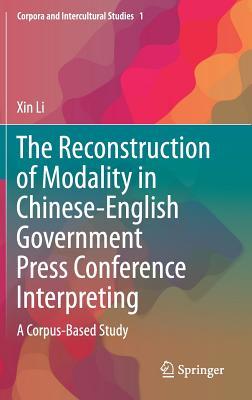 The Reconstruction Of Modality In Chineseenglish Government Press Conference Interpreting A Corpusbased Study Xin Li