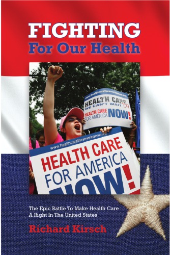 Fighting For Our Health The Epic Battle To Make Health Care A Right In The United States Richard Kirsch