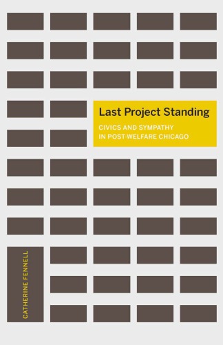 Last Project Standing Civics And Sympathy In Postwelfare Chicago Catherine Fennell