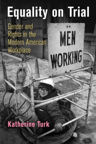Equality On Trial Gender And Rights In The Modern American Workplace Katherine Turk