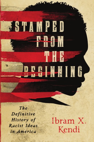 Stamped From The Beginning The Definitive History Of Racist Ideas In America Ibram X Kendi
