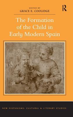 The Formation Of The Child In Early Modern Spain Hardcover Grace E Coolidge