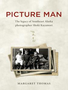 Picture Man The Legacy Of Southeast Alaska Photographer Shoki Kayamori Margaret Thomas
