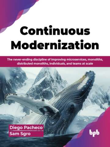 Continuous Modernization The Neverending Discipline Of Improving Microservices Monoliths Distributed Monoliths Individuals And Teams At Scale Pacheco