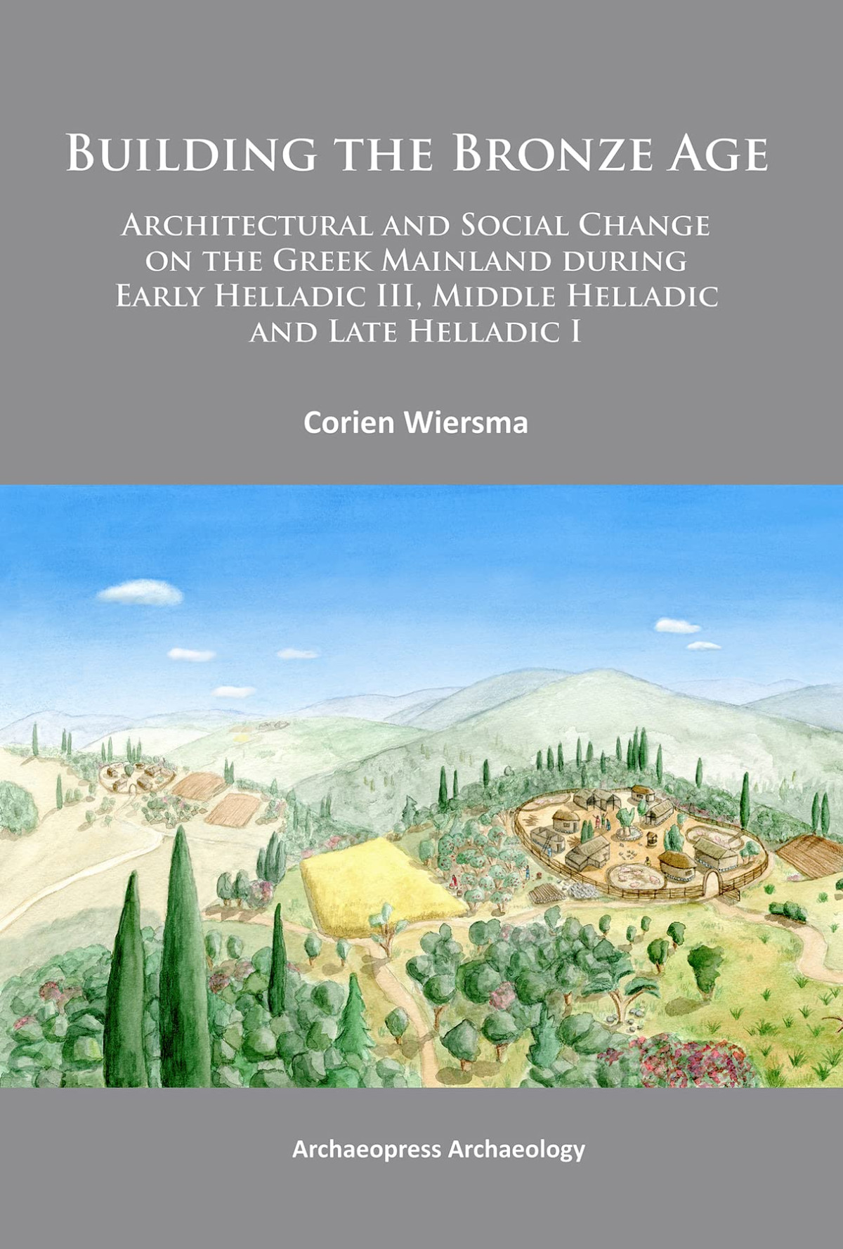 Building The Bronze Age Architectural And Social Change On The Greek Mainland During Early Helladic Iii Middle Helladic And Late Helladic I 1st Edition Corien Wiersma