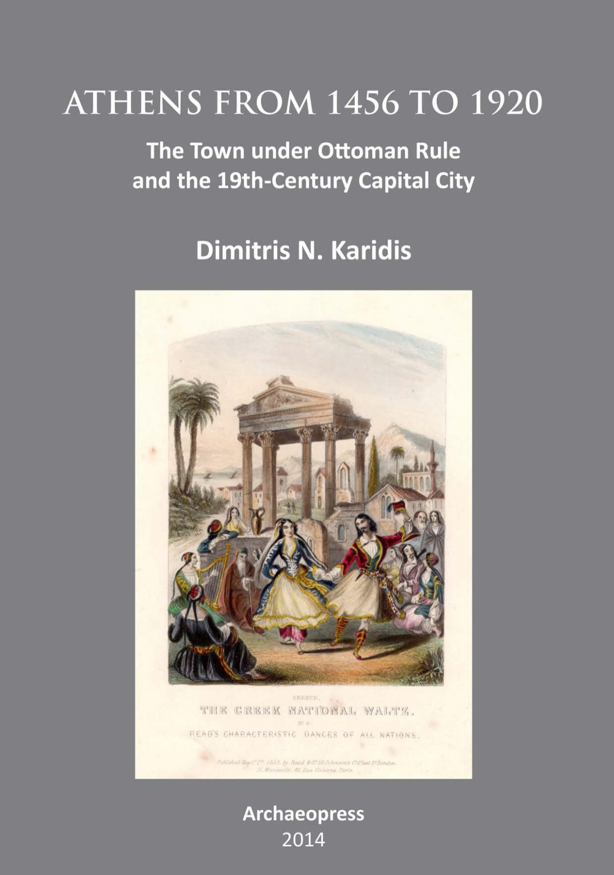 Athens From 1456 To 1920 The Town Under Ottoman Rule And The 19thcentury Capital City Dimitris N Karidis