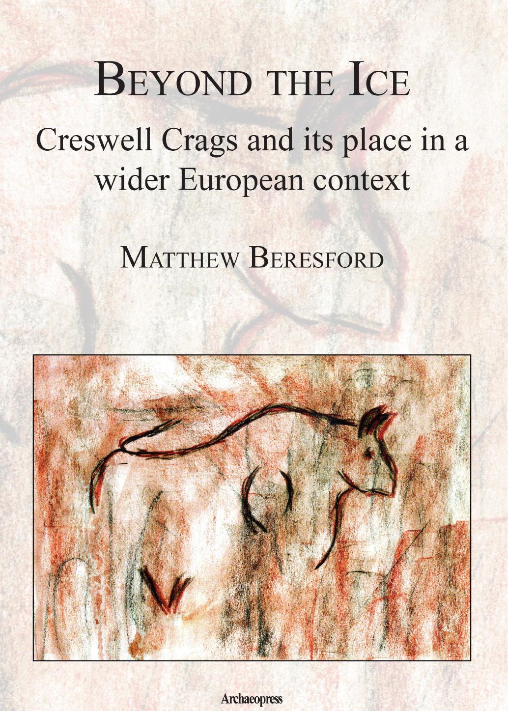 Beyond The Ice Creswell Crags And Its Place In A Wider European Context 1st Matthew Beresford