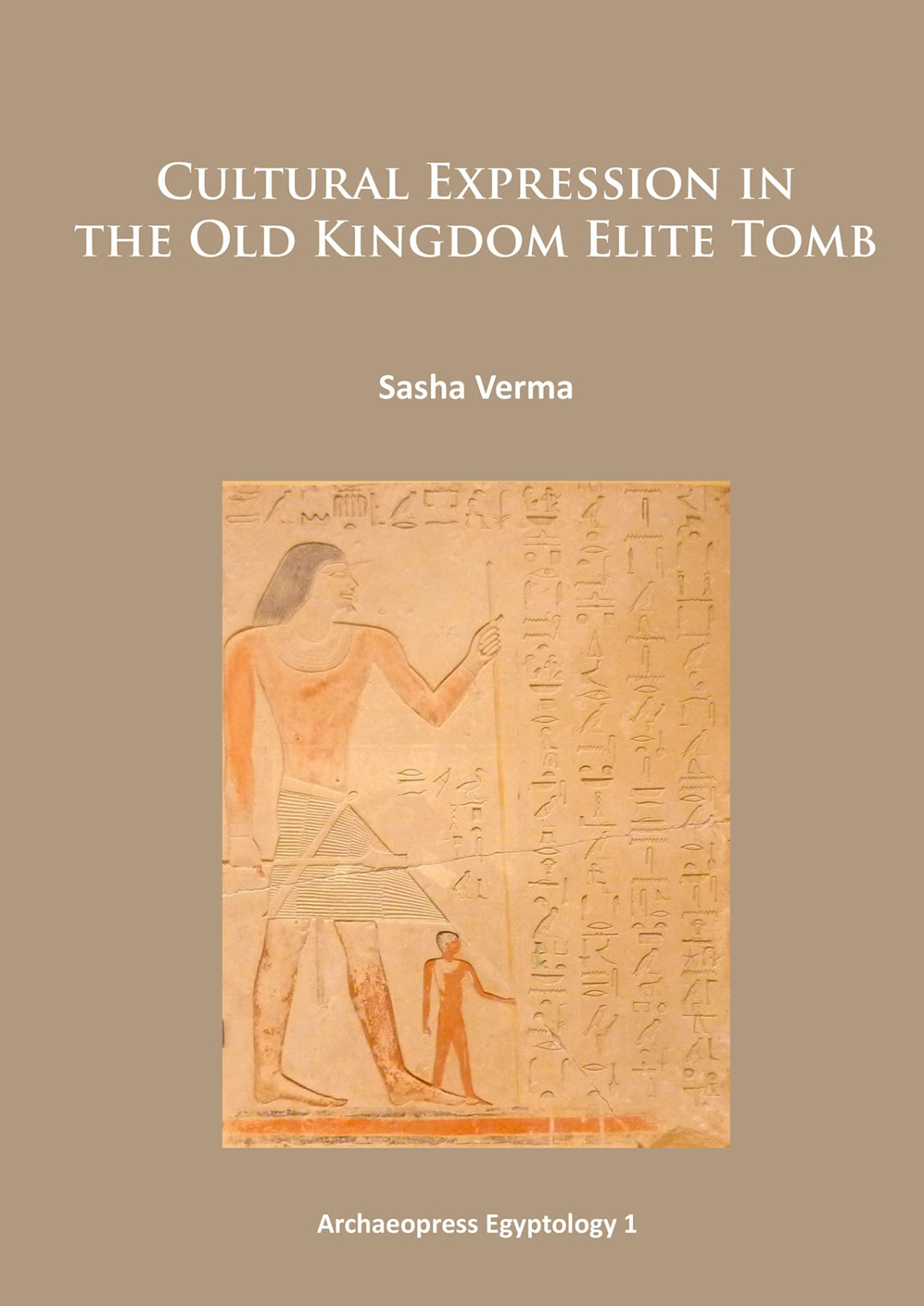 Cultural Expression In The Old Kingdom Elite Tomb Uk Ed Sasha Verma