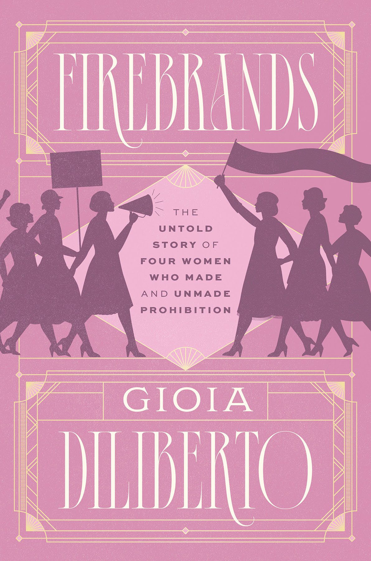 Firebrands The Untold Story Of Four Women Who Made And Unmade Prohibition Gioia Diliberto