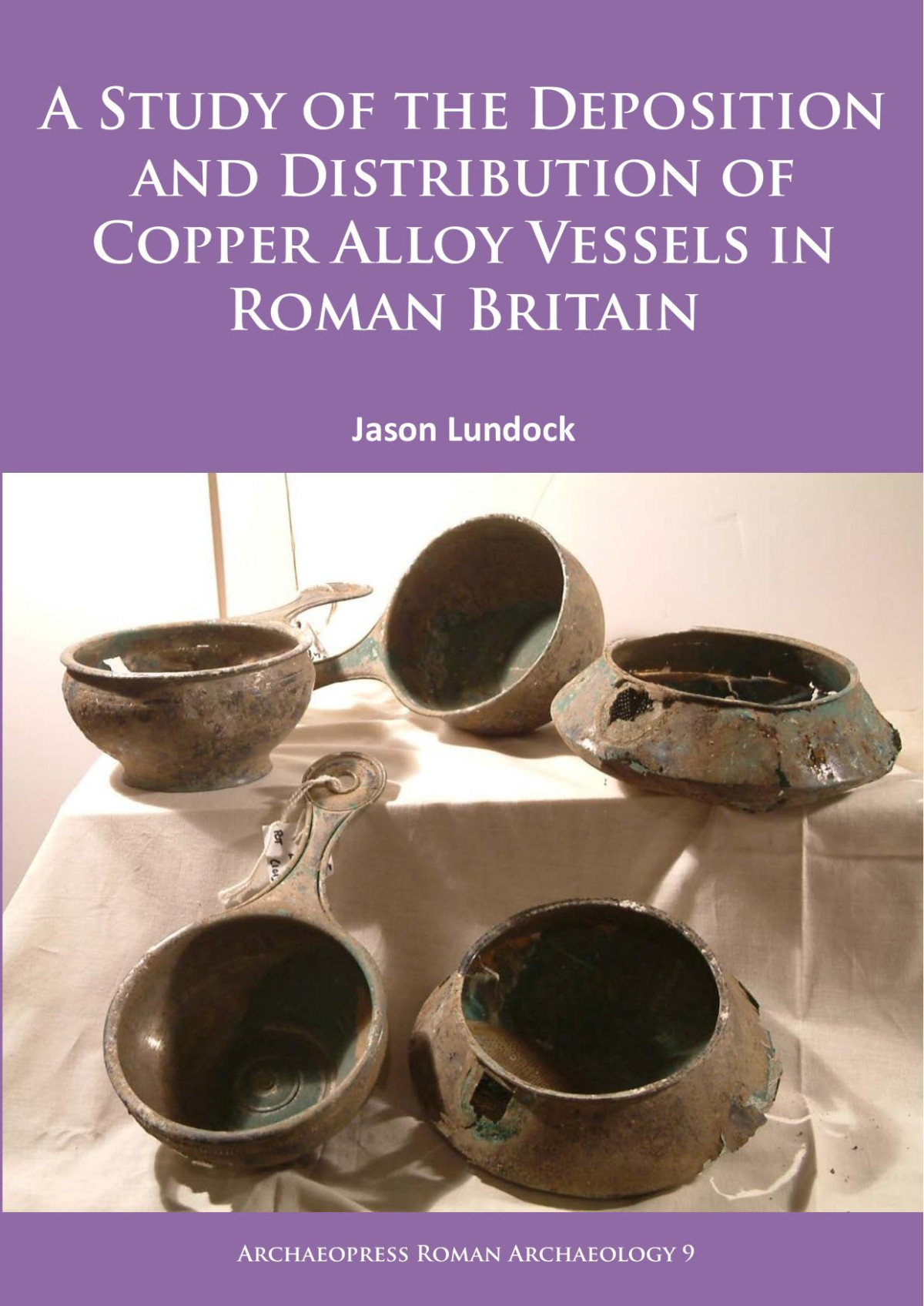 A Study Of The Deposition And Distribution Of Copper Alloy Vessels In Roman Britain Jason Lundock