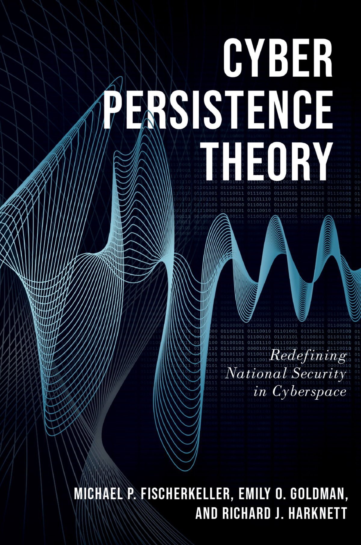 Cyber Persistence Theory Redefining National Security In Cyberspace Michael P Fischerkeller