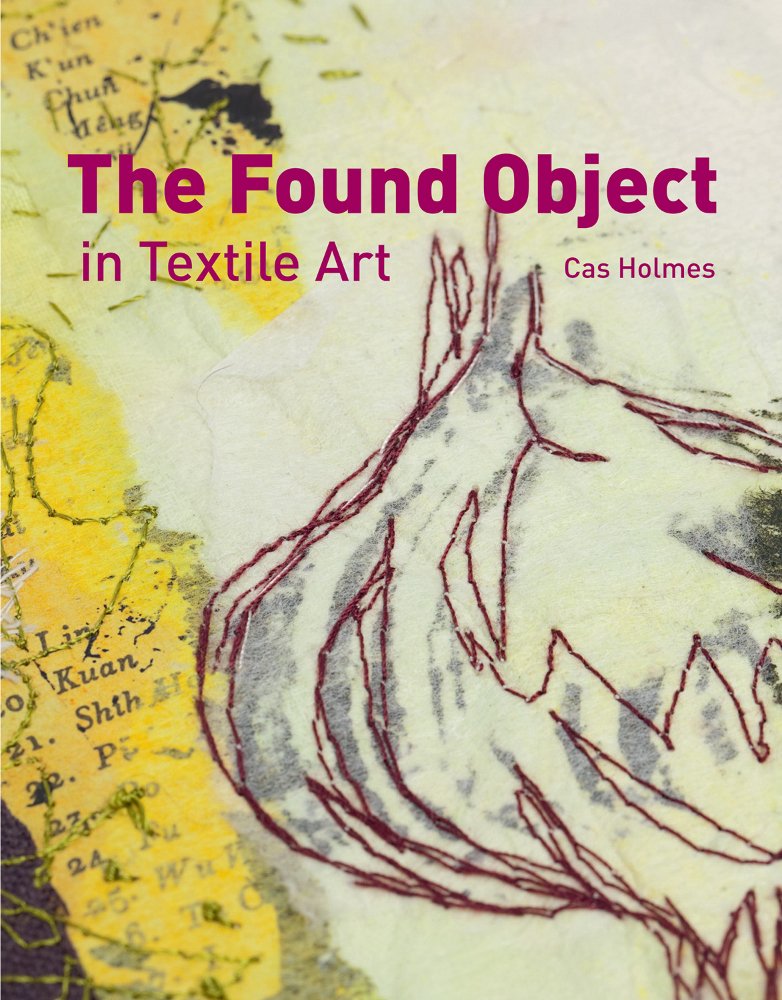The Found Object In Textile Art 2010th Edition Cas Holmes