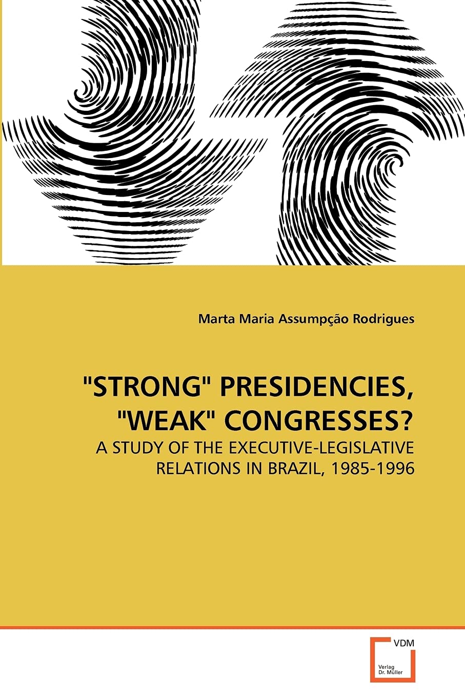 Strong Presidenciesweak Congressesmarta Maria Assumpcao Rodrigues 2010th Edition Vdm Verlag Drmuller