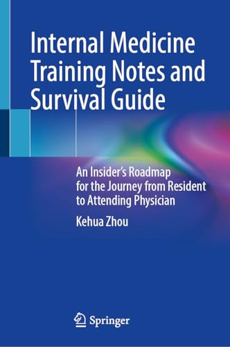 Internal Medicine Training Notes And Survival Guide An Insiders Roadmap For The Journey From Resident To Attending Physician Dec 3 20241071640380springerpdf 2024th Edition Kehua Zhou