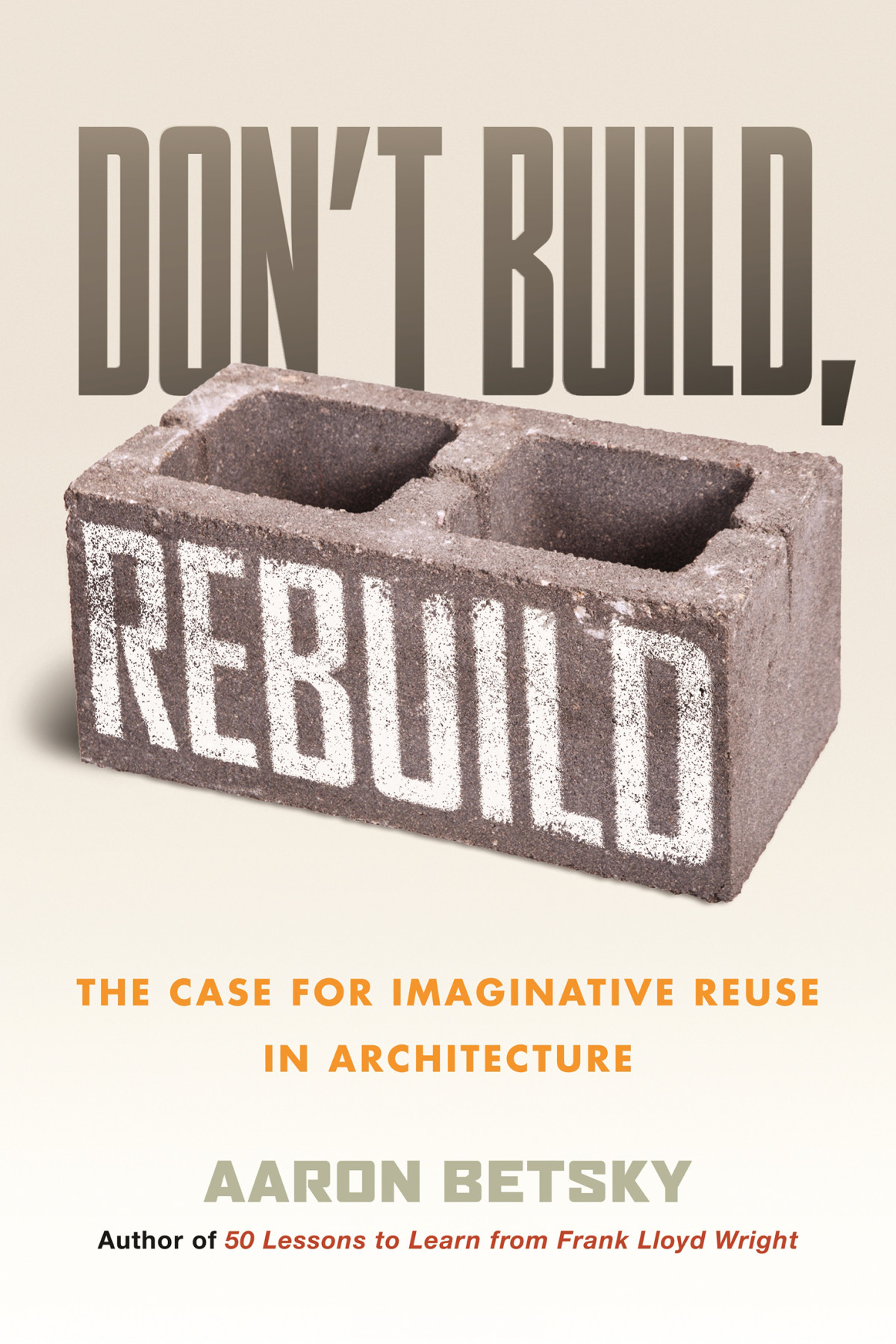 Dont Build Rebuild The Case For Imaginative Reuse In Architecture Aaron Betsky