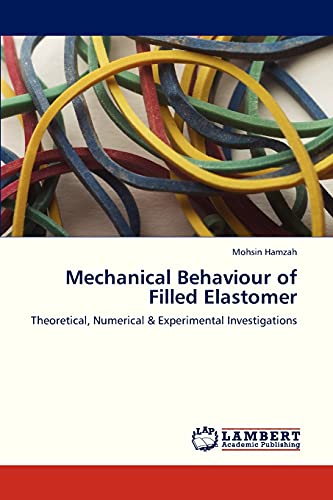 Mechanical Behaviour Of Filled Elastomer Theoretical Numerical Experimental Investigations 2013th Edition Mohsin Hamzah