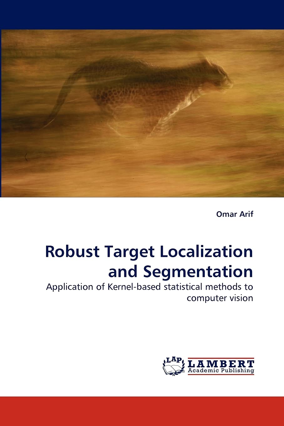 Robust Target Localization And Segmentationapplication Of Kernelbased Statistical Methods To Computer Vision 2010th Edition Omar Arif