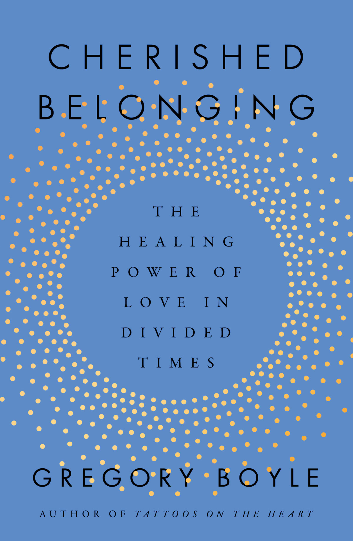Cherished Belonging The Healing Power Of Love In Divided Times Gregory Boyle