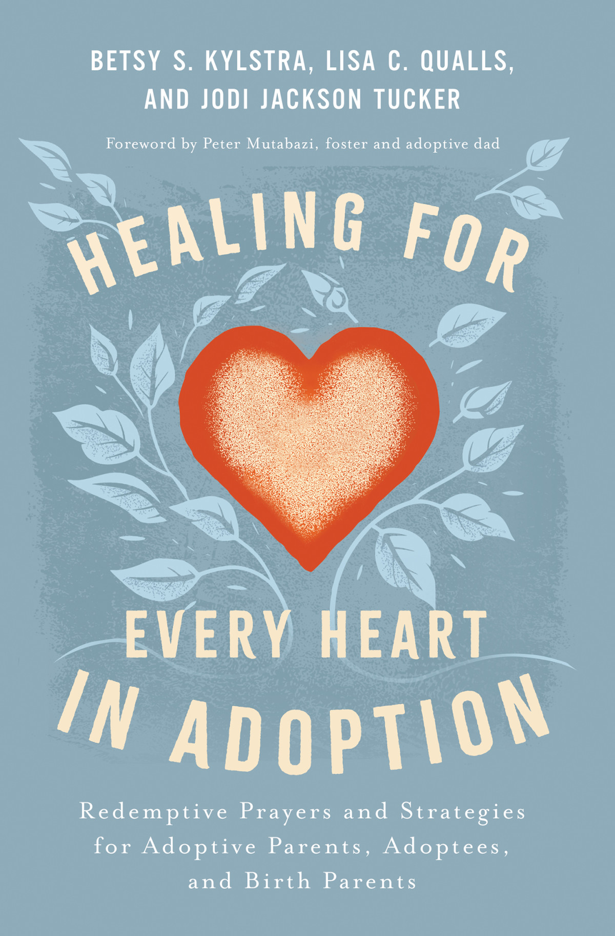 Healing For Every Heart In Adoption Redemptive Prayers And Strategies For Adoptive Parents Adoptees And Birth Parentswritten From Each Perspective Betsy S Kylstra
