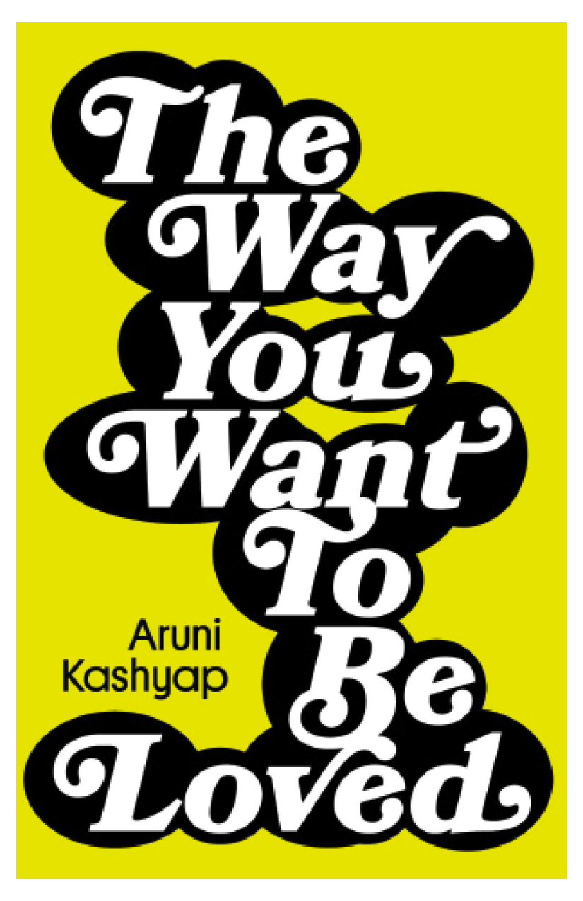 The Way You Want To Be Loved Aruni Kashyap