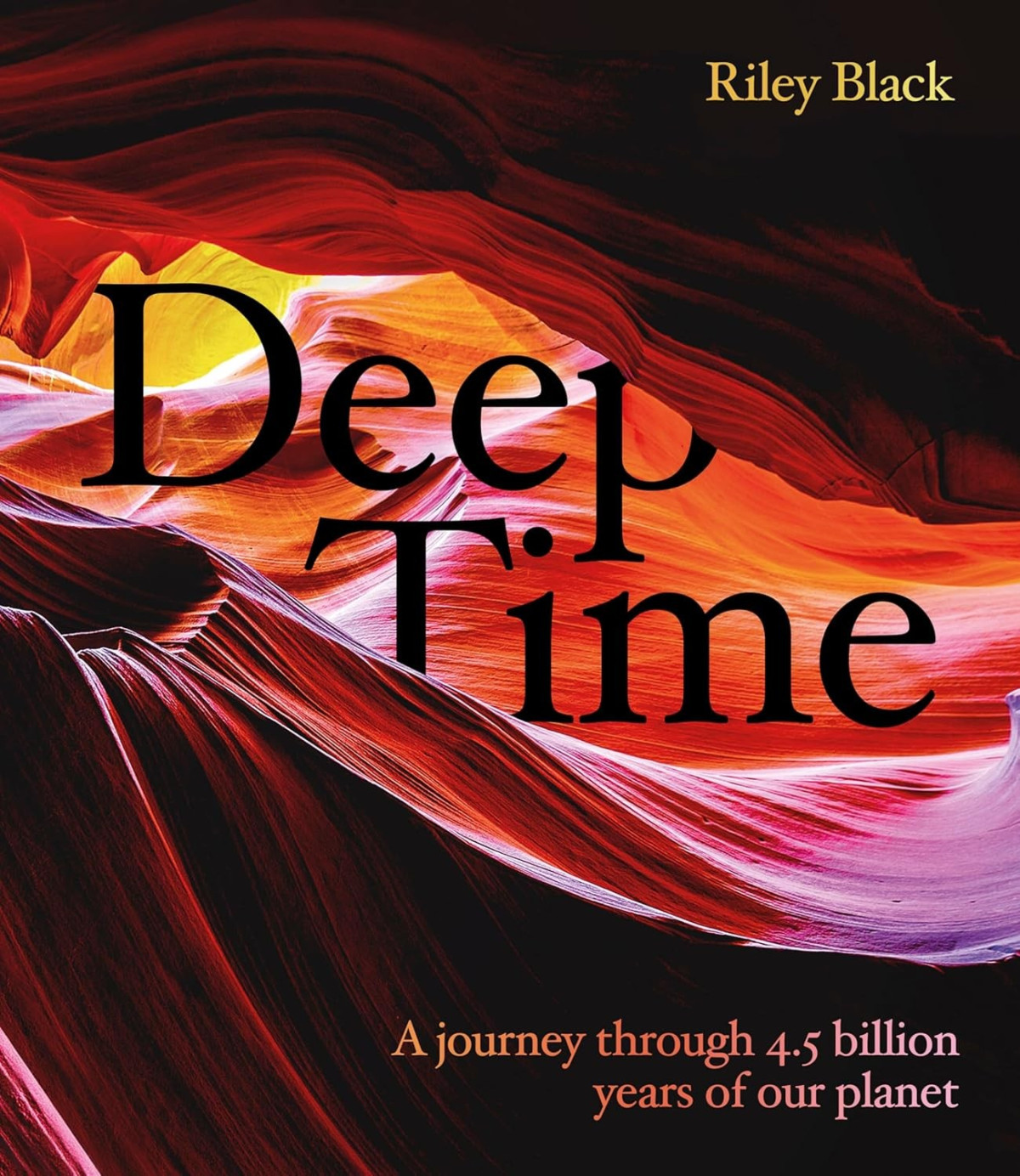 Deep Time A Journey Through 45 Billion Years Of Our Planet Riley Black