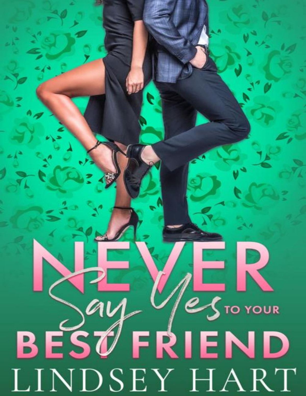Never Say Yes To Your Best Friend An Enemies To Lovers Rom Com Lindsey Hart