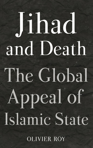 Jihad And Death The Global Appeal Of Islamic State Olivier Roy Cynthia Schoch