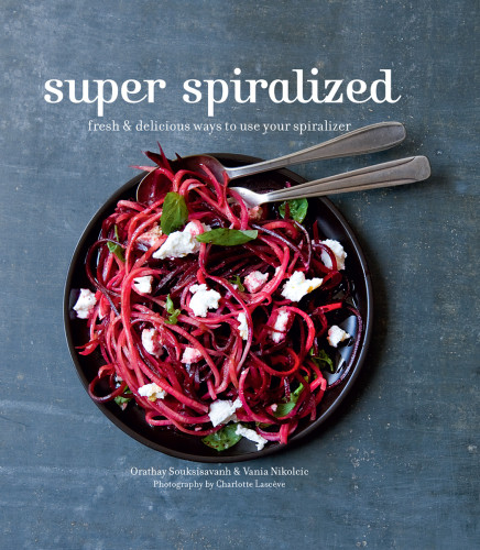 Super Spiralized Fresh Delicious Ways To Use Your Spiralizer Orathay Souksisavanh Vania Nikolcic