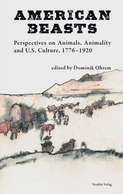 American Beasts Perspectives On Animals Animality And Us Culture 17761920 Dominik Ohrem