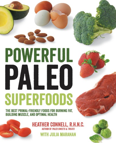 Powerful Paleo Superfoods The Best Primalfriendly Foods For Burning Fat Building Muscle And Optimal Health Heather Connell Julia Maranan
