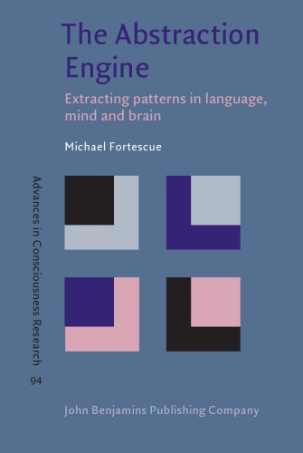 The Abstraction Engine Extracting Patterns In Language Mind And Brain Michael Fortescue