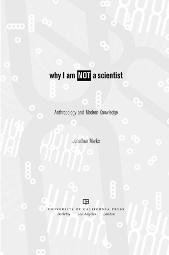 Why I Am Not A Scientist Anthropology And Modern Knowledge Jonathan Marks