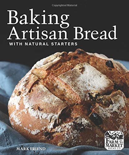 Baking Artisan Bread With Natural Starters Mark Friend