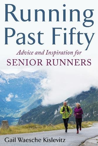 Running Past Fifty Advice And Inspiration For Senior Runners Gail Waesche Kislevitz