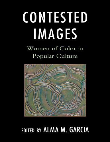 Contested Images Women Of Color In Popular Culture Alma M Garcia Ed