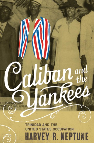 Caliban And The Yankees Trinidad And The United States Occupation Harvey R Neptune