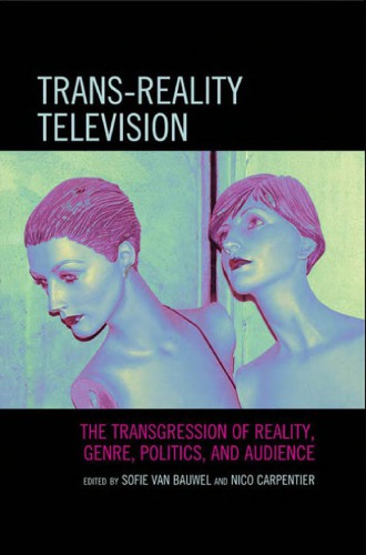 Transreality Television The Transgression Of Reality Genre Politics And Audience Sofie Van Bauwel Nico Carpentier Eds
