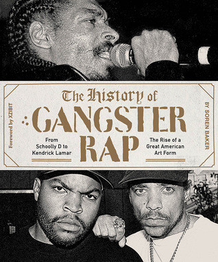 The History Of Gangster Rap From Schoolly D To Kendrick Lamar The Rise Of A Great American Art Form Paperback Soren Baker