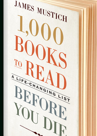 1000 Books To Read Before You Die A Lifechanging List Hardcover James Mustich