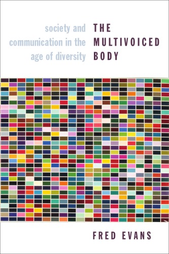 The Multivoiced Body Society And Communication In The Age Of Diversity Fred Evans