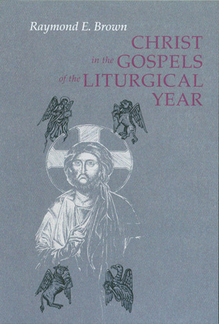 Christ In The Gospels Of The Liturgical Year Expanded Raymond E Brown John R Donahue Ronald D Witherup