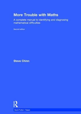 More Trouble With Maths A Complete Manual To Identifying And Diagnosing Mathematical Difficulties Steve Chinn
