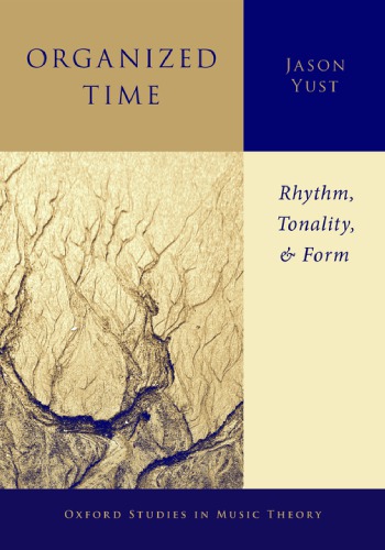 Organized Time Rhythm Tonality And Form Jason Yust