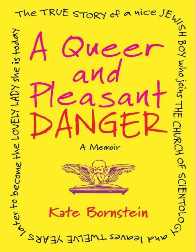 A Queer And Pleasant Danger The True Story Of A Nice Jewish Boy Who Joins The Church Of Scientology And Leaves Twelve Years Later To Become The Lovely Lady She Is Today Kate Bornstein